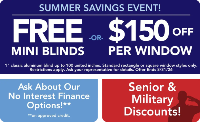 get free mini blinds or $150 off per window during our summer savings event